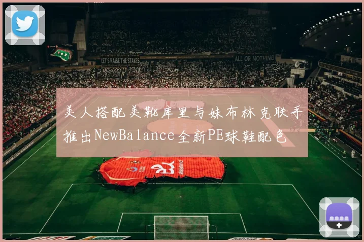 美人搭配美靴库里与妹布林克联手推出NewBalance全新PE球鞋配色
